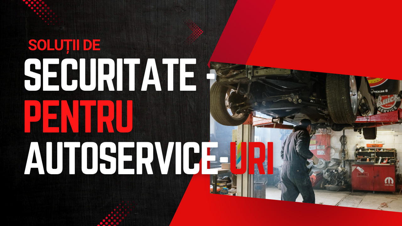 Securitate pentruSecuritate pentru Autoservice-uri și Ateliere Auto Autoservice-uri și Ateliere Auto