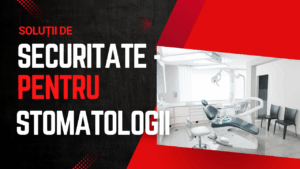 Securitate pentru Cabinete și Clinici Stomatologice
